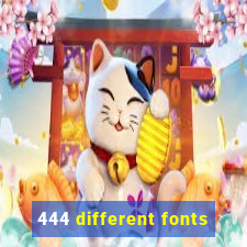 444 different fonts